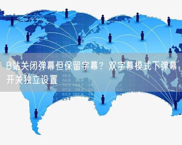 B站关闭弹幕但保留字幕？双字幕模式下弹幕开关独立设置